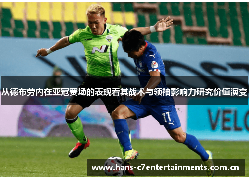 从德布劳内在亚冠赛场的表现看其战术与领袖影响力研究价值演变