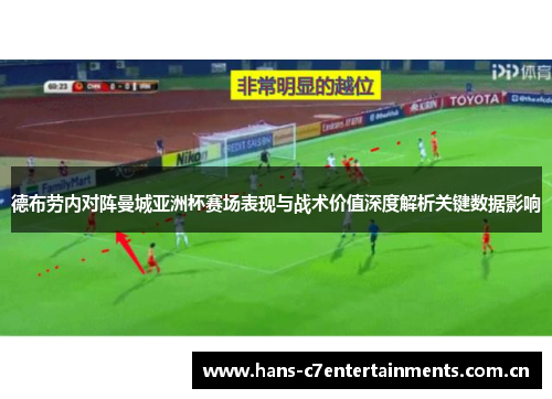 德布劳内对阵曼城亚洲杯赛场表现与战术价值深度解析关键数据影响